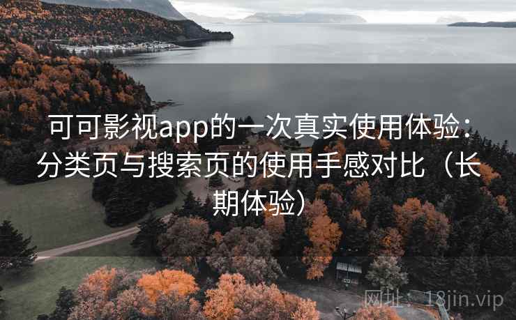 可可影视app的一次真实使用体验：分类页与搜索页的使用手感对比（长期体验）