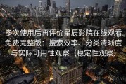 多次使用后再评价星辰影院在线观看免费完整版：搜索效率、分类清晰度与实际可用性观察（稳定性观察）