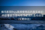 蜂鸟影院fnyy高频使用后的真实结论：内容覆盖范围与推荐逻辑的直观感受（长期体验）