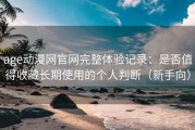 age动漫网官网完整体验记录：是否值得收藏长期使用的个人判断（新手向）