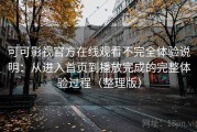 可可影视官方在线观看不完全体验说明：从进入首页到播放完成的完整体验过程（整理版）