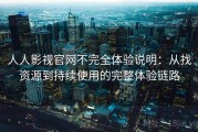 人人影视官网不完全体验说明：从找资源到持续使用的完整体验链路