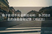 柚子影视不完全体验说明：多次回访后的体验变化记录（对比后）