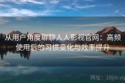 从用户角度聊聊人人影视官网：高频使用后的习惯变化与效率提升
