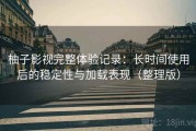 柚子影视完整体验记录：长时间使用后的稳定性与加载表现（整理版）