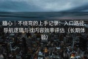 糖心｜不绕弯的上手记录：入口路径、导航逻辑与找内容效率评估（长期体验）