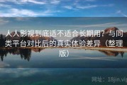 人人影视到底适不适合长期用？与同类平台对比后的真实体验差异（整理版）