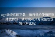 age动漫官网下载｜偏日常的使用观察：播放体验、清晰度与资源完整性观察（对比后）