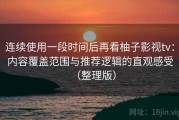 连续使用一段时间后再看柚子影视tv：内容覆盖范围与推荐逻辑的直观感受（整理版）