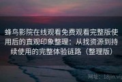蜂鸟影院在线观看免费观看完整版使用后的直观印象整理：从找资源到持续使用的完整体验链路（整理版）