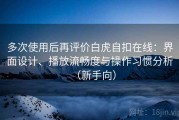 多次使用后再评价白虎自扣在线：界面设计、播放流畅度与操作习惯分析（新手向）
