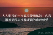 人人影视的一次真实使用体验：内容覆盖范围与推荐逻辑的直观感受