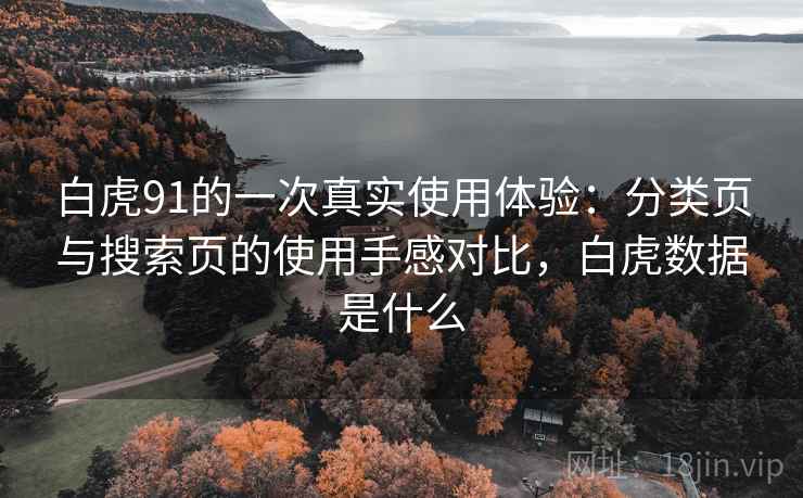白虎91的一次真实使用体验：分类页与搜索页的使用手感对比，白虎数据是什么