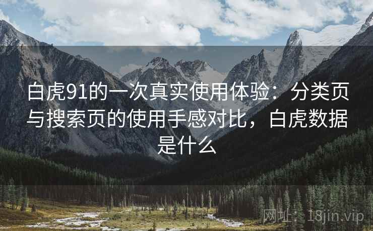 白虎91的一次真实使用体验：分类页与搜索页的使用手感对比，白虎数据是什么